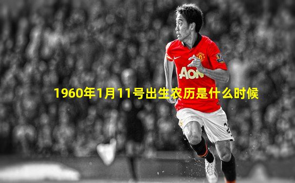1960年1月11号出生农历是什么时候