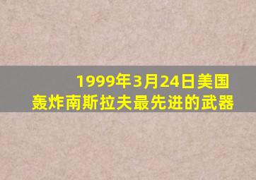 1999年3月24日美国轰炸南斯拉夫最先进的武器