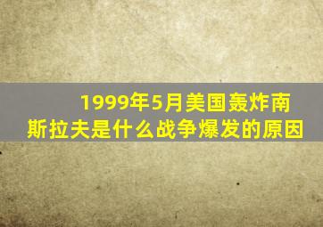 1999年5月美国轰炸南斯拉夫是什么战争爆发的原因
