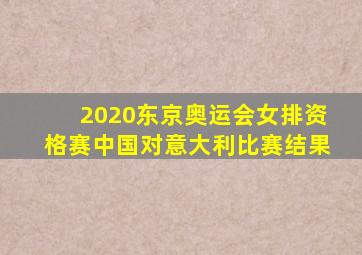 2020东京奥运会女排资格赛中国对意大利比赛结果