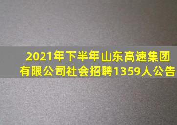 2021年下半年山东高速集团有限公司社会招聘1359人公告