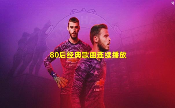 80后经典歌曲连续播放