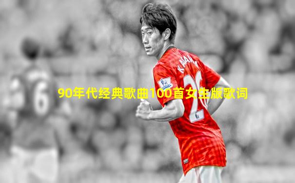 90年代经典歌曲100首女生版歌词