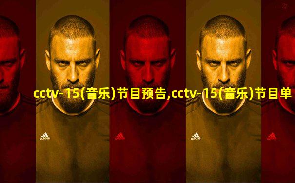 cctv-15(音乐)节目预告,cctv-15(音乐)节目单