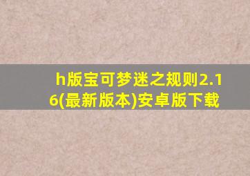 h版宝可梦迷之规则2.16(最新版本)安卓版下载