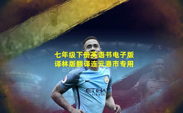七年级下册英语书电子版译林版翻译连云港市专用