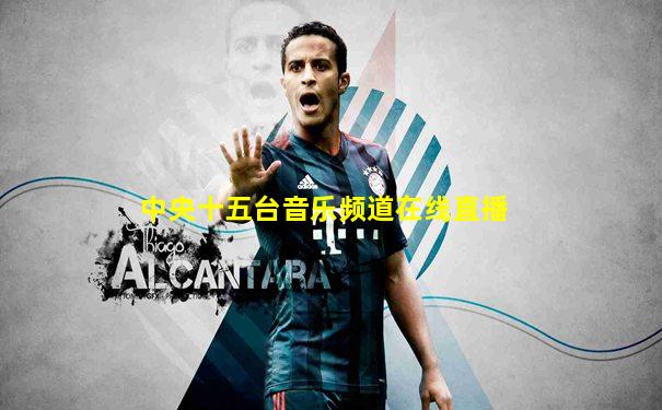 中央十五台音乐频道在线直播