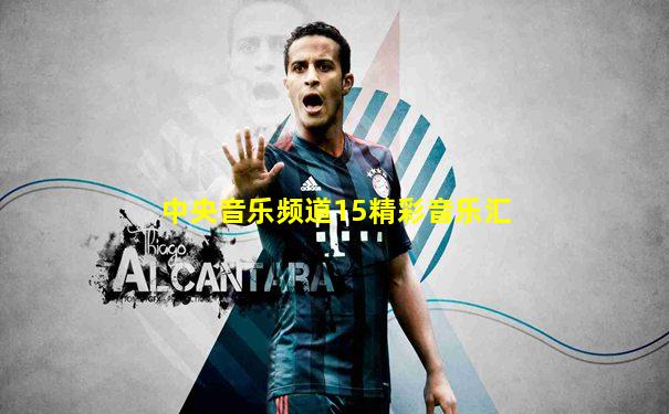 中央音乐频道15精彩音乐汇