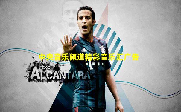 中央音乐频道精彩音乐汇广告
