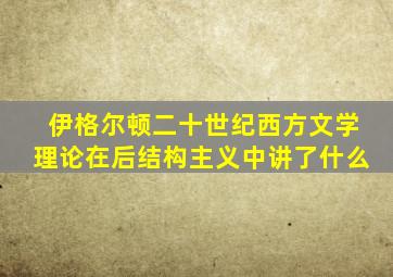 伊格尔顿二十世纪西方文学理论在后结构主义中讲了什么