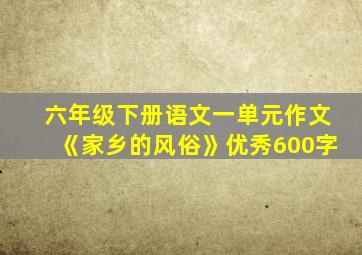 六年级下册语文一单元作文《家乡的风俗》优秀600字
