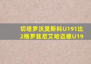 切塔罗沃莫斯科U191比2格罗兹尼艾哈迈德U19