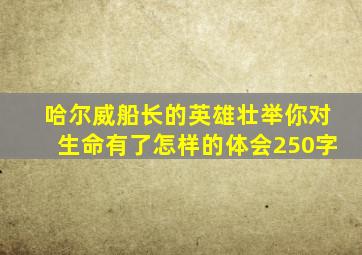 哈尔威船长的英雄壮举你对生命有了怎样的体会250字
