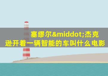 塞缪尔·杰克逊开着一辆智能的车叫什么电影