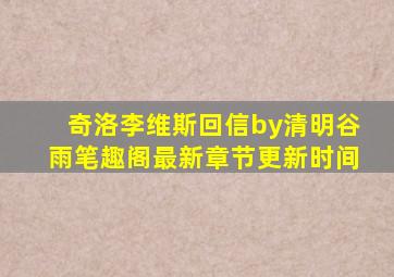 奇洛李维斯回信by清明谷雨笔趣阁最新章节更新时间