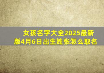 女孩名字大全2025最新版4月6日出生姓张怎么取名