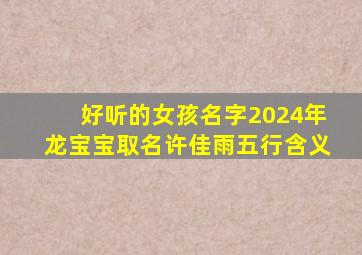 好听的女孩名字2024年龙宝宝取名许佳雨五行含义
