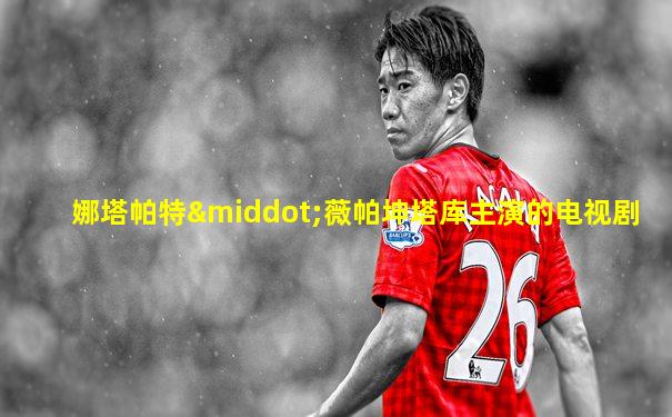 娜塔帕特·薇帕坤塔库主演的电视剧