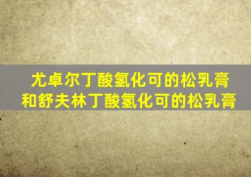 尤卓尔丁酸氢化可的松乳膏和舒夫林丁酸氢化可的松乳膏