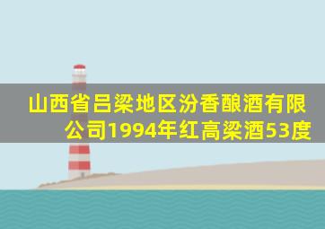 山西省吕梁地区汾香酿酒有限公司1994年红高梁酒53度
