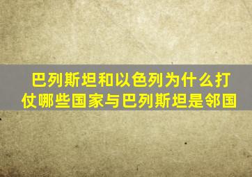 巴列斯坦和以色列为什么打仗哪些国家与巴列斯坦是邻国