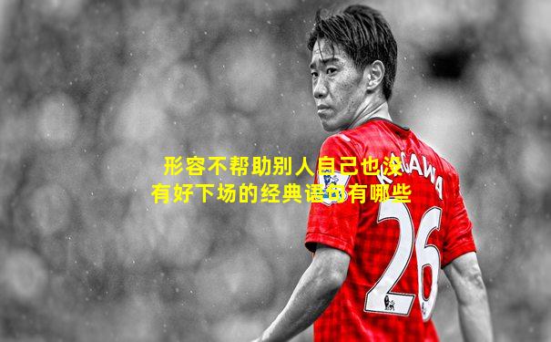 形容不帮助别人自己也没有好下场的经典语句有哪些