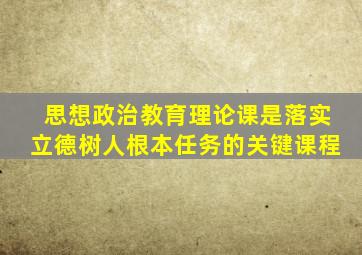 思想政治教育理论课是落实立德树人根本任务的关键课程