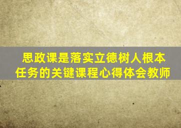 思政课是落实立德树人根本任务的关键课程心得体会教师