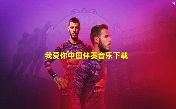 我爱你中国伴奏音乐下载