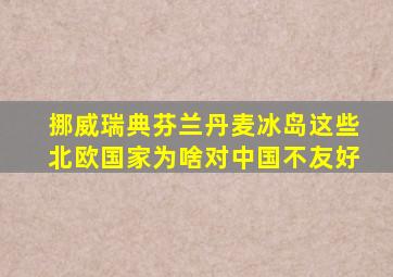 挪威瑞典芬兰丹麦冰岛这些北欧国家为啥对中国不友好