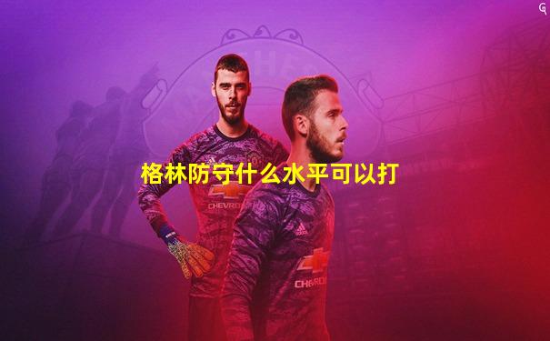 格林防守什么水平可以打