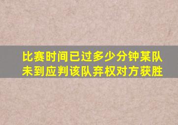 比赛时间已过多少分钟某队未到应判该队弃权对方获胜