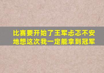 比赛要开始了王军忐忑不安地想这次我一定能拿到冠军