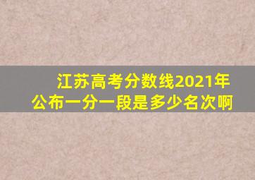 江苏高考分数线2021年公布一分一段是多少名次啊