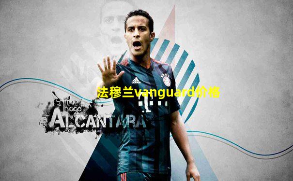 法穆兰vanguard价格