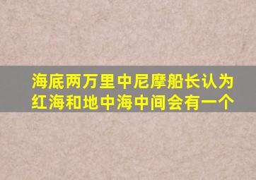 海底两万里中尼摩船长认为红海和地中海中间会有一个