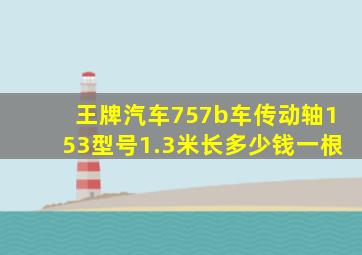 王牌汽车757b车传动轴153型号1.3米长多少钱一根