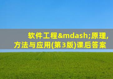 软件工程—原理,方法与应用(第3版)课后答案
