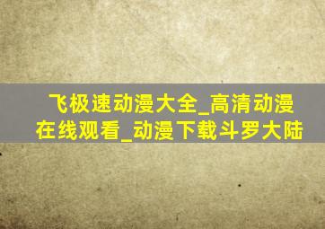飞极速动漫大全_高清动漫在线观看_动漫下载斗罗大陆