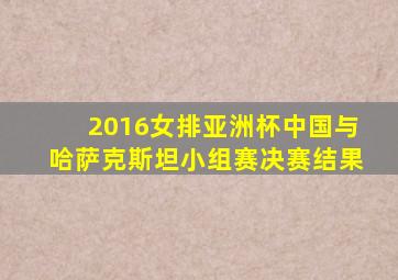 2016女排亚洲杯中国与哈萨克斯坦小组赛决赛结果