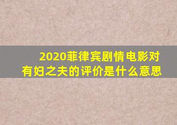2020菲律宾剧情电影对有妇之夫的评价是什么意思