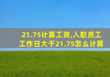 21.75计算工资,入职员工工作日大于21.75怎么计算