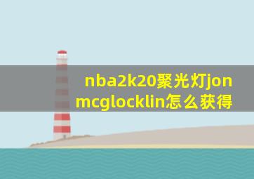 nba2k20聚光灯jonmcglocklin怎么获得