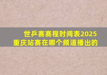世乒赛赛程时间表2025重庆站赛在哪个频道播出的