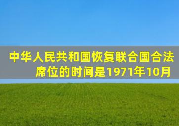 中华人民共和国恢复联合国合法席位的时间是1971年10月