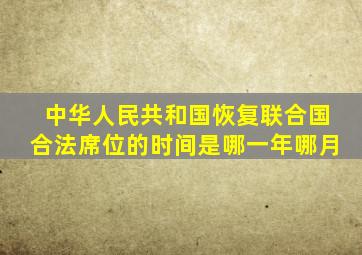 中华人民共和国恢复联合国合法席位的时间是哪一年哪月