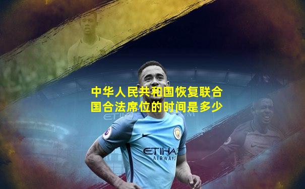 中华人民共和国恢复联合国合法席位的时间是多少
