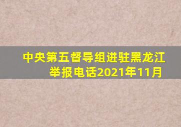 中央第五督导组进驻黑龙江举报电话2021年11月