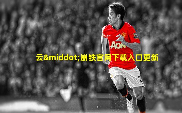 云·崩铁官网下载入口更新