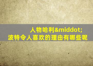 人物哈利·波特令人喜欢的理由有哪些呢